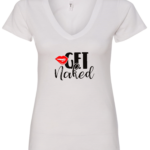 white vneck t-shirt saying get naked