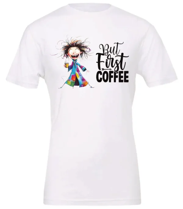 white coffee addict t-shirt featuring a disheveled young woman with surprised face in pajamas and a cup of coffee, it says but first coffee