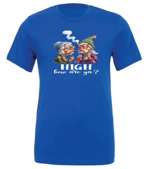 blue funny marijuana t-shirt featuring two very old women smoking marijuana that says HIGH, How Are Ya?