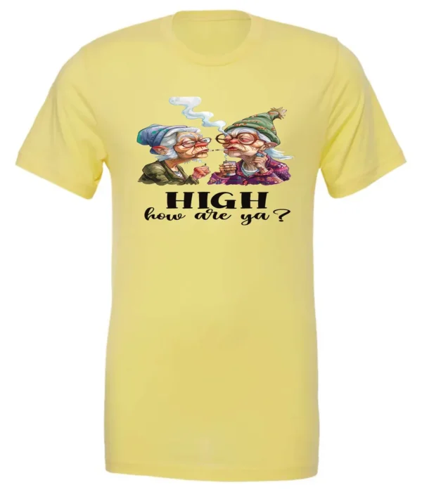 yellow funny marijuana t-shirt featuring two very old women smoking marijuana that says HIGH, How Are Ya?