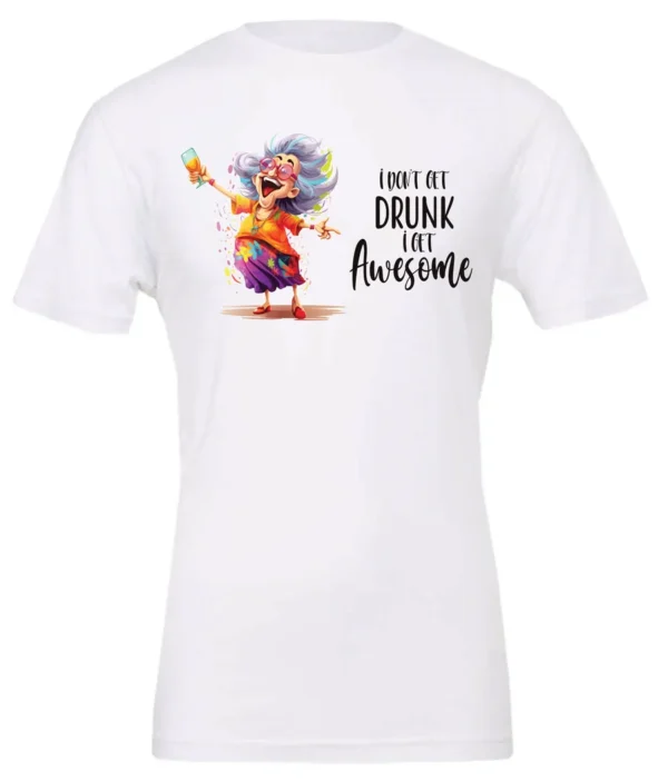 white alcohol t-shirt featuring a drunk old laughing woman with glasses drinking a cocktail and it says I don’t get drunk, I get awesome