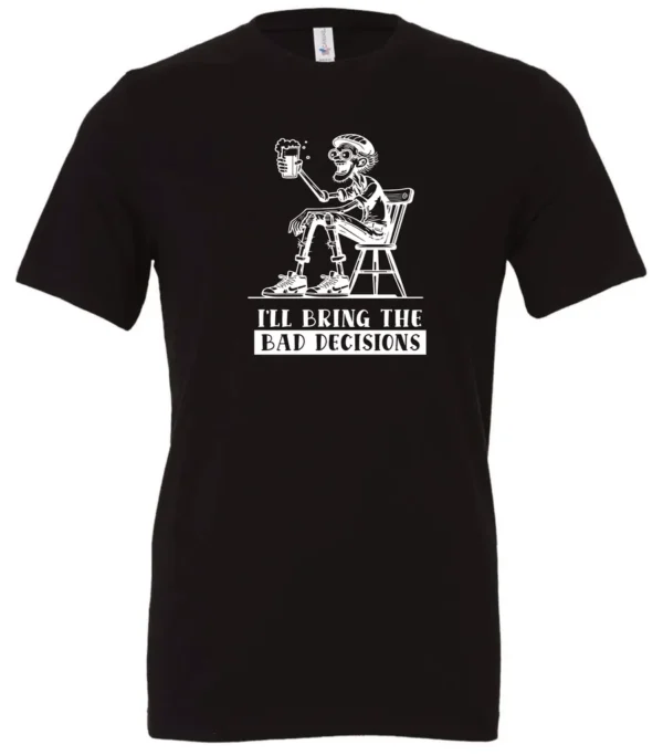 I'll Bring The Bad Decisions | Crewneck T-Shirt