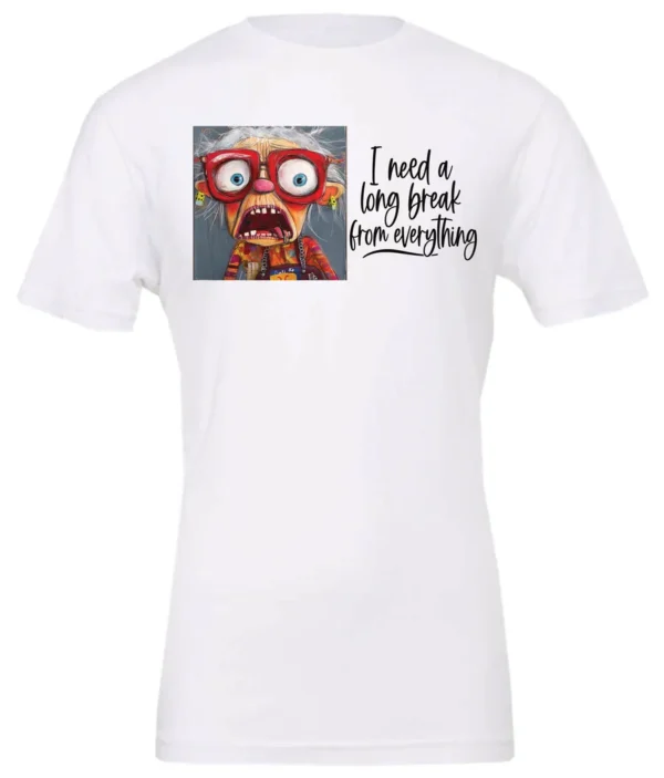 white funny t-shirt featuring an elderly woman with a look of astonishment, missing some teeth, her mouth open and her tongue sticking out, saying I need a long break from everything