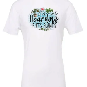 white plant lover t-shirt with the quote it’s not hoarding if it's plants
