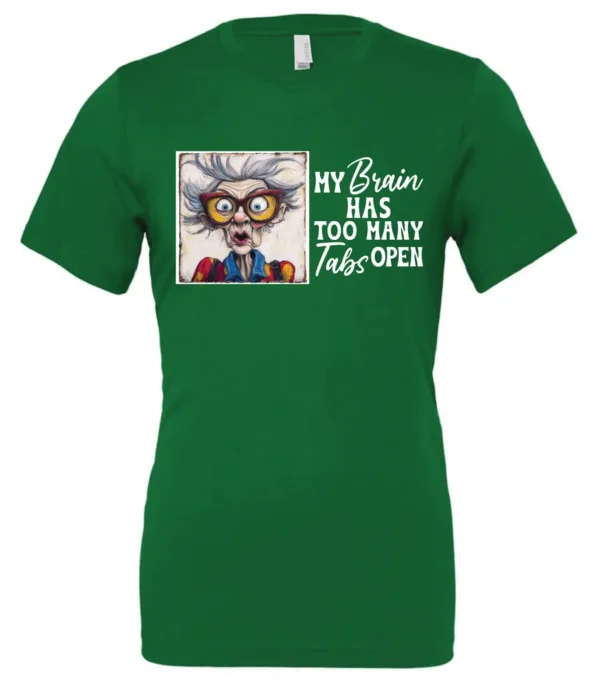 green sarcastic humor t-shirt featuring a disheveled old woman, with a look of astonishment and red glasses saying my brain has too many tabs open