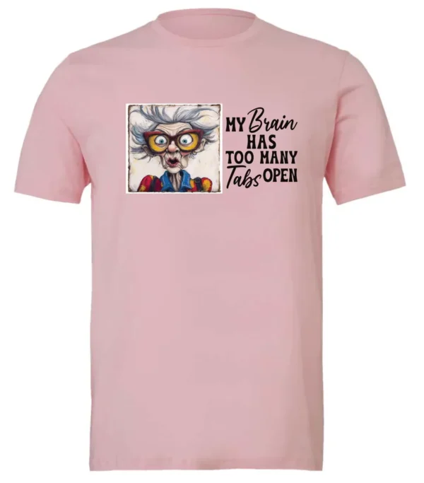 pink sarcastic humor t-shirt featuring a disheveled old woman, with a look of astonishment and red glasses saying my brain has too many tabs open