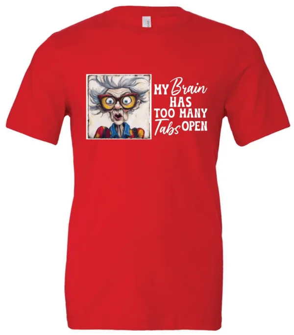 red sarcastic humor t-shirt featuring a disheveled old woman, with a look of astonishment and red glasses saying my brain has too many tabs open