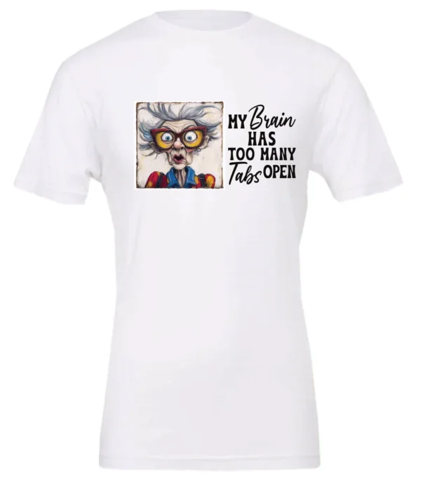white sarcastic humor t-shirt featuring a disheveled old woman, with a look of astonishment and red glasses saying my brain has too many tabs open