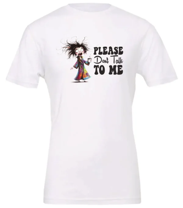 white funny sarcasm t-shirt featuring a woman who has just woken up in pajamas, disheveled, with a cup of coffee in her hand and screaming please don’t talk to me