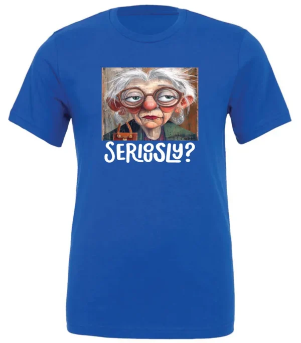 blue funny mood t-shirt featuring an old woman with makeup, glasses, and white hair, saying seriously?