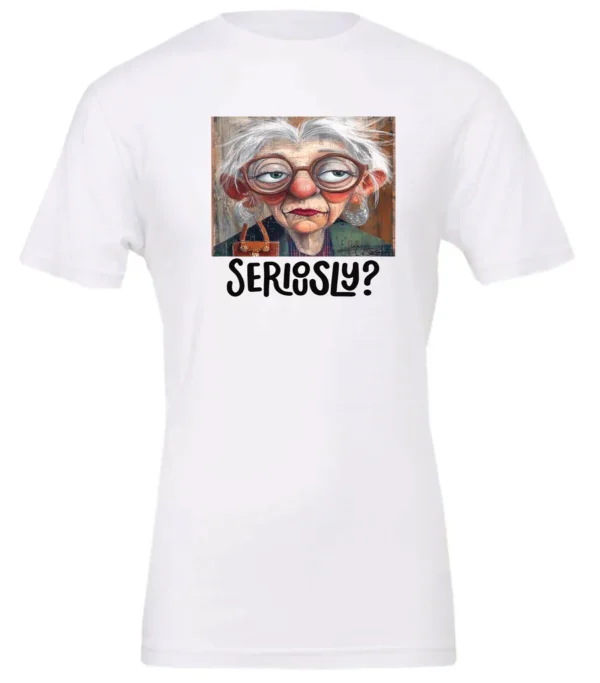 white funny mood t-shirt featuring an old woman with makeup, glasses, and white hair, saying seriously?