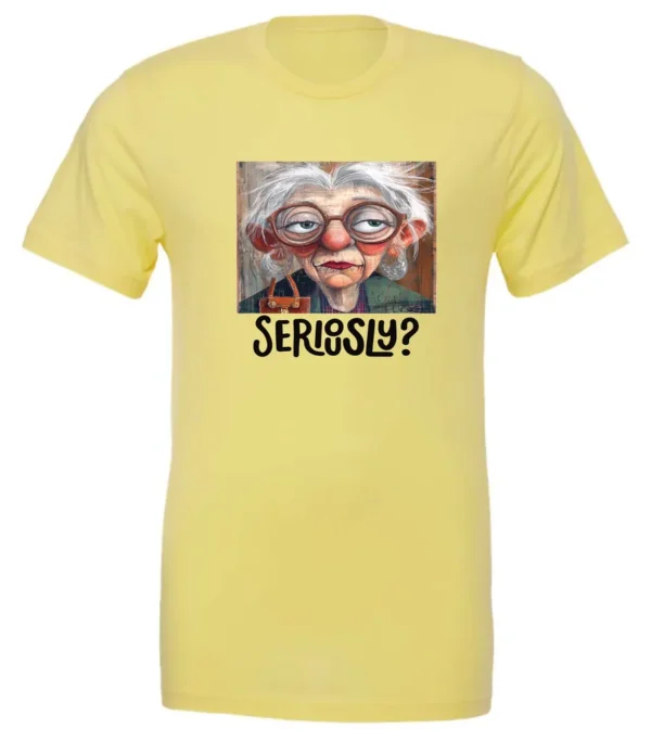 yellow funny mood t-shirt featuring an old woman with makeup, glasses, and white hair, saying seriously?
