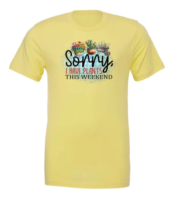 yellow funny plant t-shirt with two flower pots and a wheelbarrow with the quote sorry, i have plants this weekend