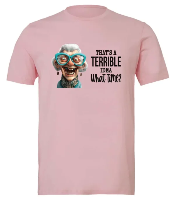 pink funny sarcastic t-shirt featuring a very happy, smiling old woman with white hair and big blue glasses, saying that’s a terrible idea, what time?