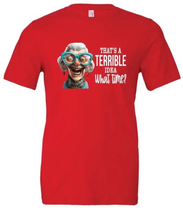red funny sarcastic t-shirt featuring a very happy, smiling old woman with white hair and big blue glasses, saying that’s a terrible idea, what time?