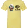 yellow funny sarcastic t-shirt featuring a very happy, smiling old woman with white hair and big blue glasses, saying that’s a terrible idea, what time?