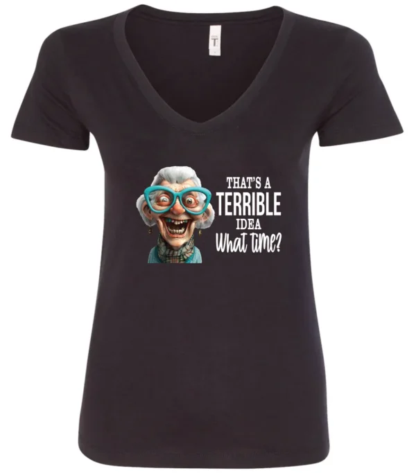 black funny sarcastic v-neck t-shirt featuring a very happy, smiling old woman with white hair and big blue glasses, saying that’s a terrible idea, what time?