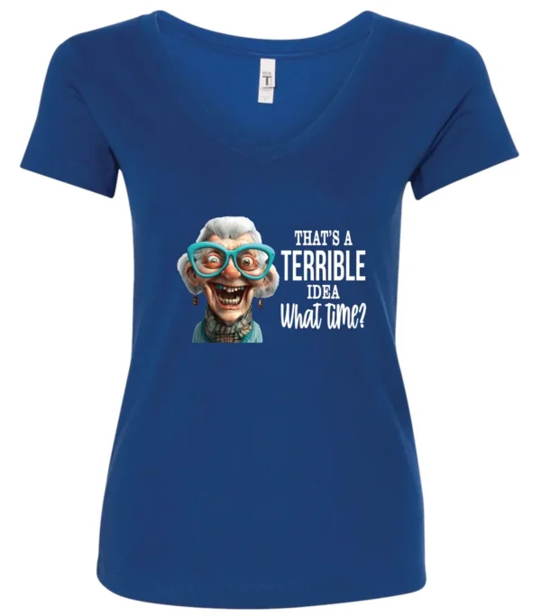 blue funny sarcastic v-neck t-shirt featuring a very happy, smiling old woman with white hair and big blue glasses, saying that’s a terrible idea, what time?