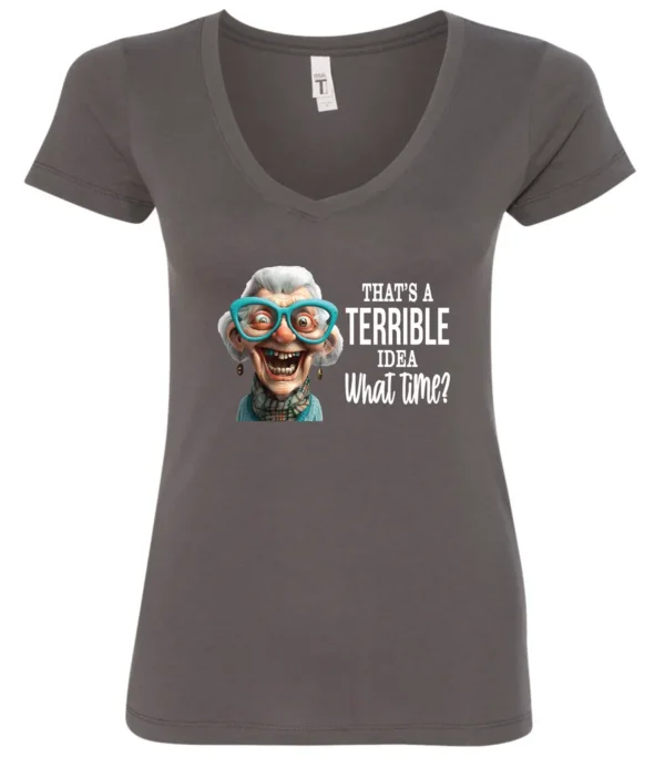 gray funny sarcastic v-neck t-shirt featuring a very happy, smiling old woman with white hair and big blue glasses, saying that’s a terrible idea, what time?