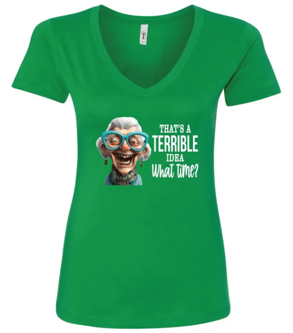 green funny sarcastic v-neck t-shirt featuring a very happy, smiling old woman with white hair and big blue glasses, saying that’s a terrible idea, what time?
