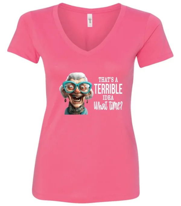 pink funny sarcastic v-neck t-shirt featuring a very happy, smiling old woman with white hair and big blue glasses, saying that’s a terrible idea, what time?