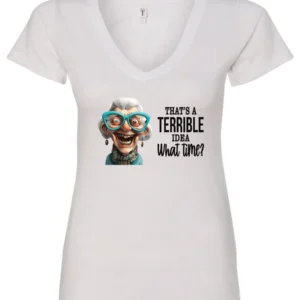 white funny sarcastic v-neck t-shirt featuring a very happy, smiling old woman with white hair and big blue glasses, saying that’s a terrible idea, what time?