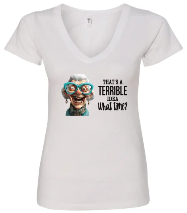 white funny sarcastic v-neck t-shirt featuring a very happy, smiling old woman with white hair and big blue glasses, saying that’s a terrible idea, what time?