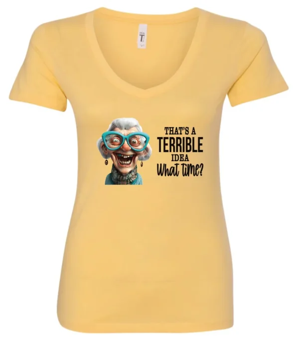 yellow funny sarcastic v-neck t-shirt featuring a very happy, smiling old woman with white hair and big blue glasses, saying that’s a terrible idea, what time?