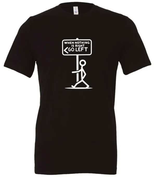 black funny sarcasm t-shirt featuring a black stick human figure walking to the left saying when nothing is right, go left