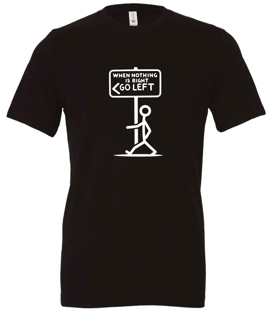 black funny sarcasm t-shirt featuring a black stick human figure walking to the left saying when nothing is right, go left