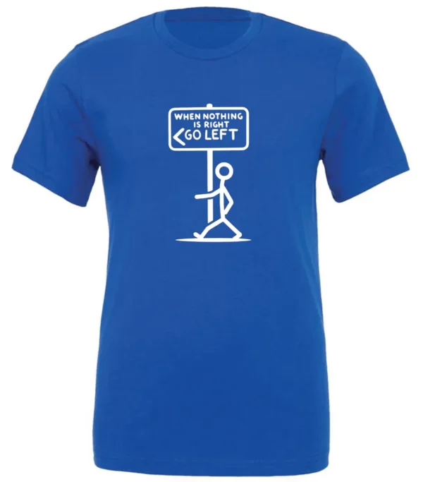 blue funny sarcasm t-shirt featuring a black stick human figure walking to the left saying when nothing is right, go left