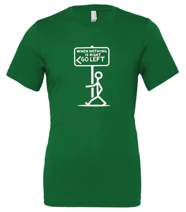 green funny sarcasm t-shirt featuring a black stick human figure walking to the left saying when nothing is right, go left