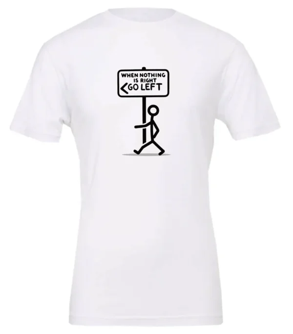 white funny sarcasm t-shirt featuring a black stick human figure walking to the left saying when nothing is right, go left