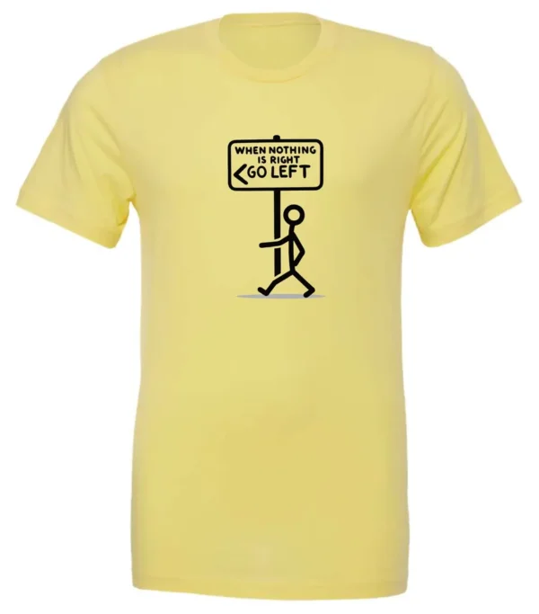 yellow funny sarcasm t-shirt featuring a black stick human figure walking to the left saying when nothing is right, go left