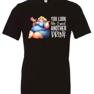 black sarcastic alcohol t-shirt featuring a fat woman drinking a cocktail and it says you look like I need another drink.