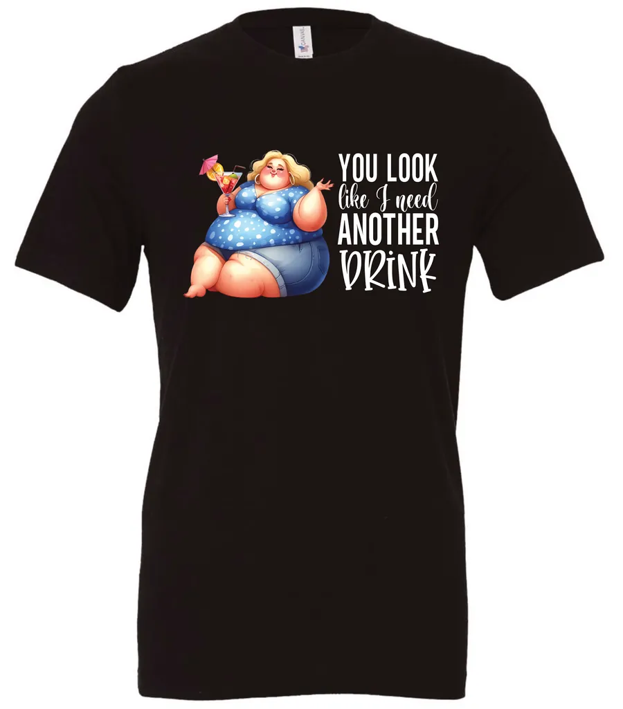black sarcastic alcohol t-shirt featuring a fat woman drinking a cocktail and it says you look like I need another drink.