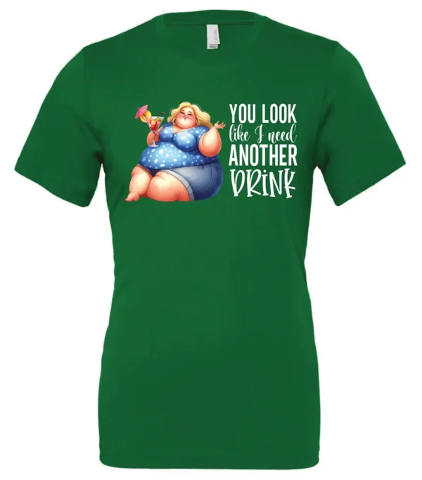 green sarcastic alcohol t-shirt featuring a fat woman drinking a cocktail and it says you look like I need another drink.