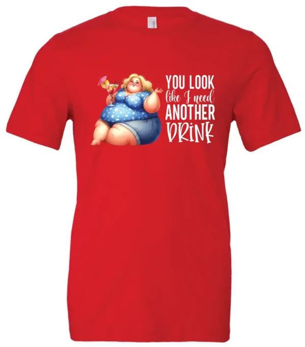 red sarcastic alcohol t-shirt featuring a fat woman drinking a cocktail and it says you look like I need another drink.