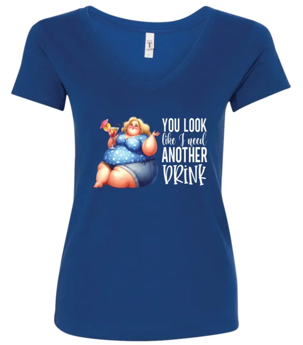 blue sarcastic alcohol v-neck t-shirt featuring a fat woman drinking a cocktail and it says you look like I need another drink.