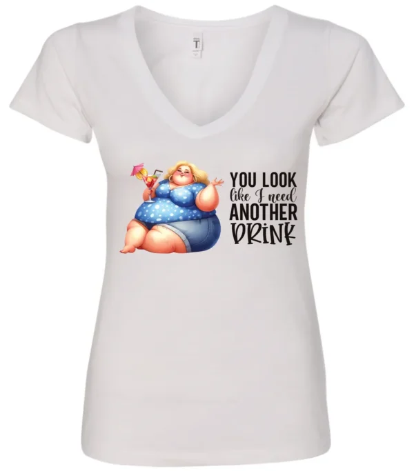 white sarcastic alcohol v-neck t-shirt featuring a fat woman drinking a cocktail and it says you look like I need another drink.