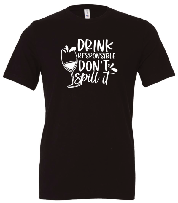 black alcohol t-shirt saying drink responsible don't spill it