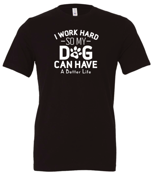 black dog lover t-shirt saying I work hard so my dog can have a better life