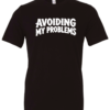 black t-shirt saying avoiding my problems