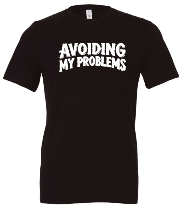 black t-shirt saying avoiding my problems