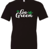 black t-shirt saying go green with two 2 green marijuana leaves