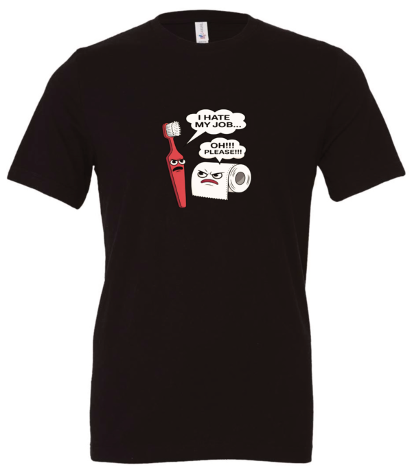 black t-shirt featuring a conversation between a red toothbrush and a toilet paper, toothbrush says i hate my job and toilet paper answered oh! please