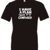 black t-shirt saying i have a plan but it's confused