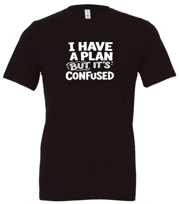 black t-shirt saying i have a plan but it's confused