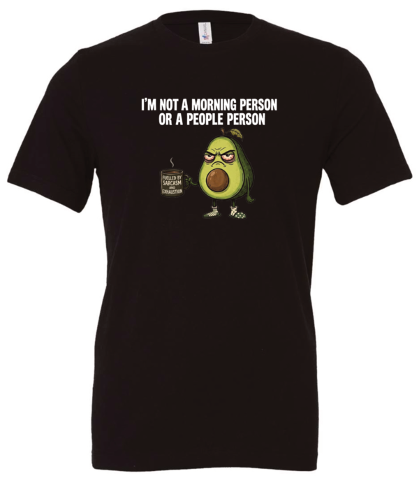 black t-shirt saying i'm not a morning person or a people person featuring a mad avocado holding a cup of coffee, that says fueled by sarcasm and exhaustion