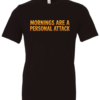 black t-shirt saying morning are a personal attack